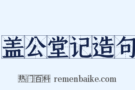 盖公堂记造句是什么意思的图片